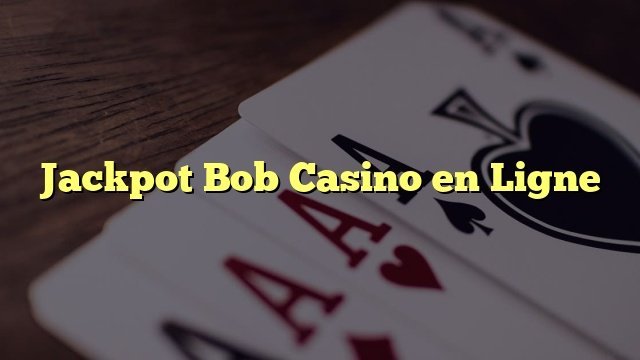 Guide de jackpot bob bonus